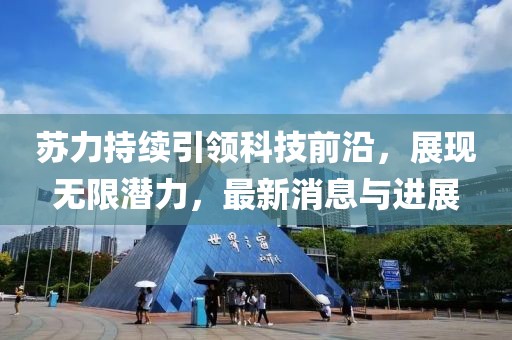 苏力持续引领科技前沿，展现无限潜力，最新消息与进展