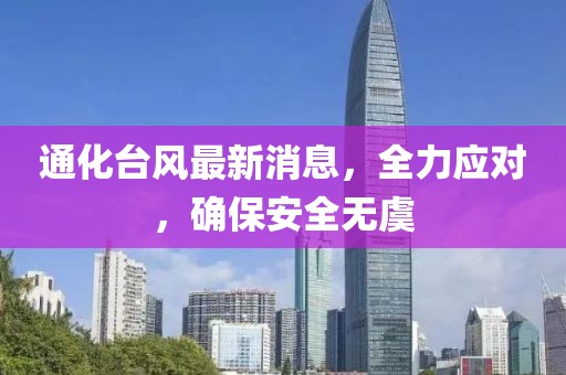 通化台风最新消息，全力应对，确保安全无虞