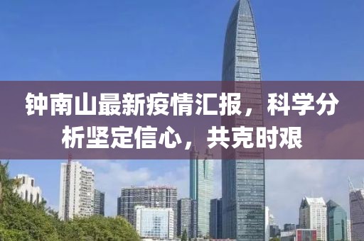 钟南山最新疫情汇报，科学分析坚定信心，共克时艰