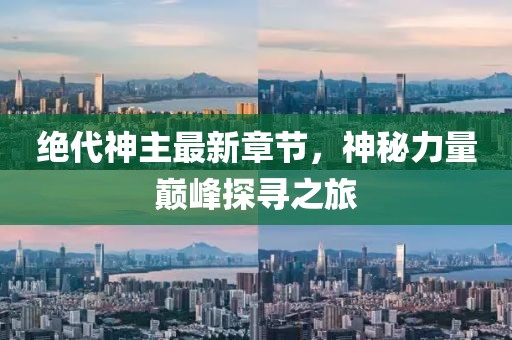 绝代神主最新章节，神秘力量巅峰探寻之旅