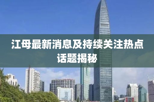 江母最新消息及持续关注热点话题揭秘
