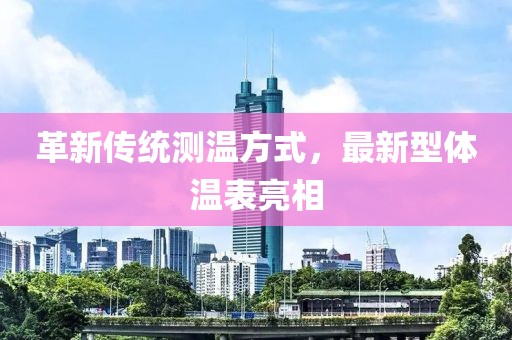 革新传统测温方式，最新型体温表亮相
