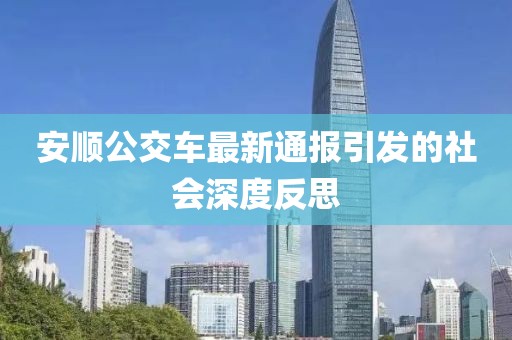 安顺公交车最新通报引发的社会深度反思