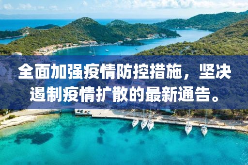 全面加强疫情防控措施，坚决遏制疫情扩散的最新通告。
