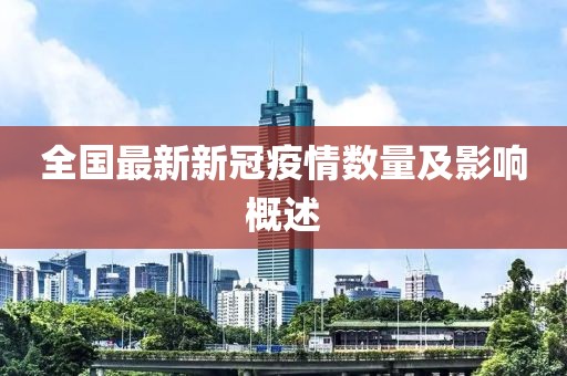 全国最新新冠疫情数量及影响概述