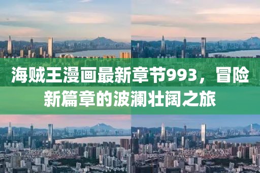 海贼王漫画最新章节993，冒险新篇章的波澜壮阔之旅
