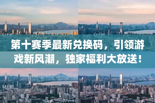 第十赛季最新兑换码，引领游戏新风潮，独家福利大放送！
