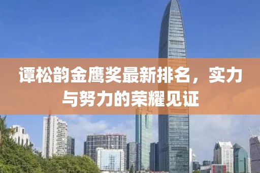 谭松韵金鹰奖最新排名，实力与努力的荣耀见证