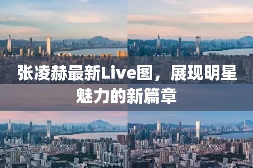张凌赫最新Live图，展现明星魅力的新篇章