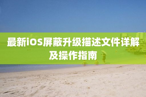 最新iOS屏蔽升级描述文件详解及操作指南
