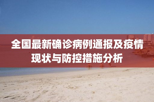 全国最新确诊病例通报及疫情现状与防控措施分析