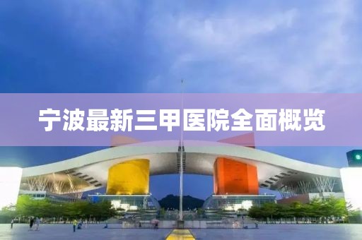 宁波最新三甲医院全面概览