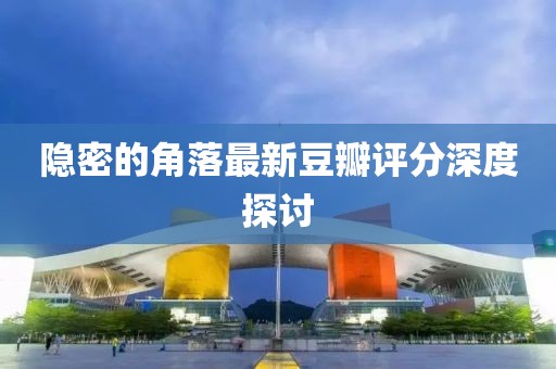 隐密的角落最新豆瓣评分深度探讨