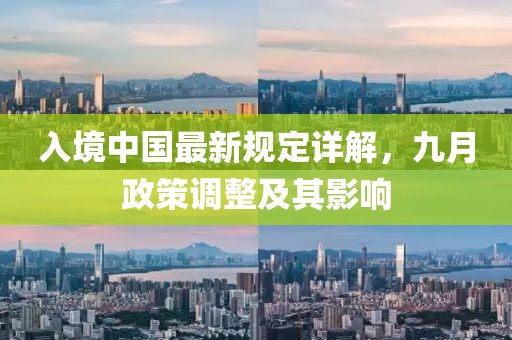 入境中国最新规定详解，九月政策调整及其影响
