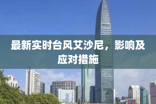 最新实时台风艾沙尼，影响及应对措施