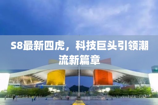 S8最新四虎，科技巨头引领潮流新篇章
