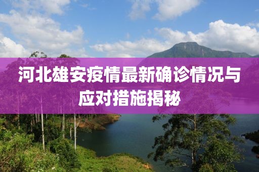 河北雄安疫情最新确诊情况与应对措施揭秘