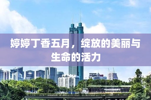 婷婷丁香五月，绽放的美丽与生命的活力