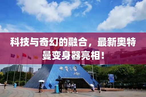 科技与奇幻的融合，最新奥特曼变身器亮相！