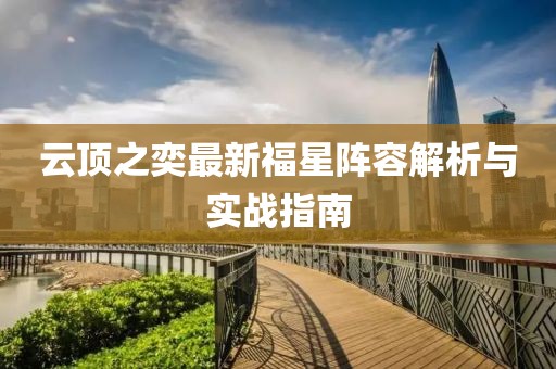 云顶之奕最新福星阵容解析与实战指南