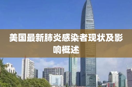 美国最新肺炎感染者现状及影响概述