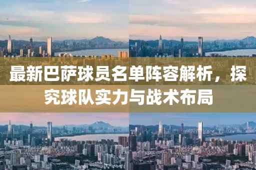 最新巴萨球员名单阵容解析，探究球队实力与战术布局