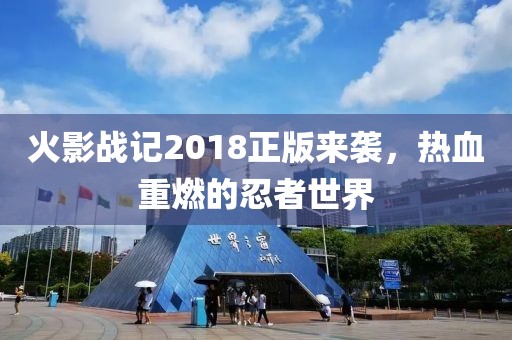火影战记2018正版来袭，热血重燃的忍者世界