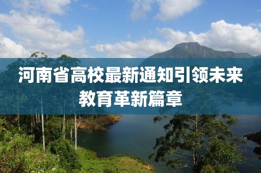 河南省高校最新通知引领未来教育革新篇章