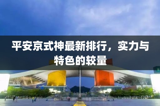 平安京式神最新排行，实力与特色的较量