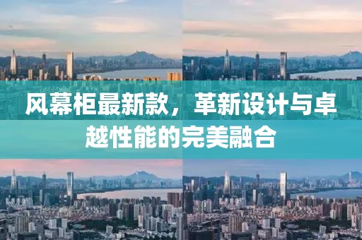 风幕柜最新款，革新设计与卓越性能的完美融合