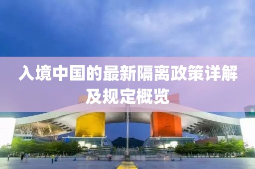 入境中国的最新隔离政策详解及规定概览