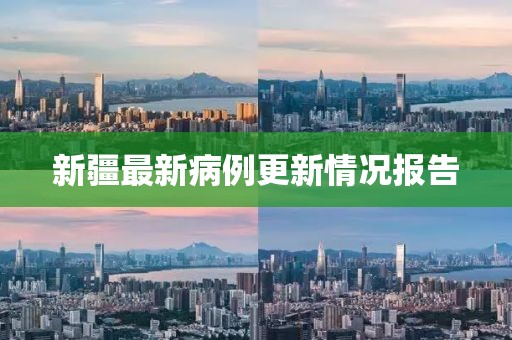 新疆最新病例更新情况报告