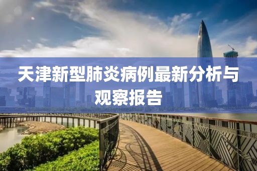 天津新型肺炎病例最新分析与观察报告