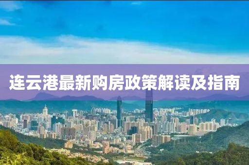 连云港最新购房政策解读及指南