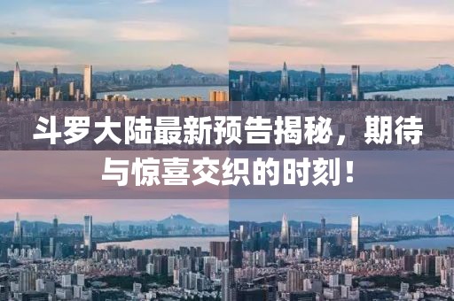 斗罗大陆最新预告揭秘，期待与惊喜交织的时刻！