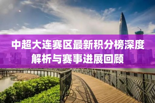 中超大连赛区最新积分榜深度解析与赛事进展回顾