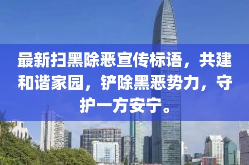 最新扫黑除恶宣传标语，共建和谐家园，铲除黑恶势力，守护一方安宁。