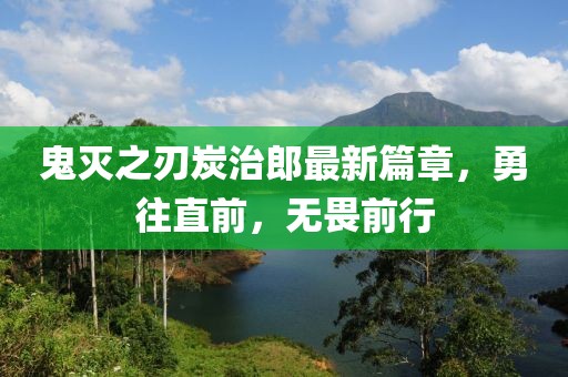 鬼灭之刃炭治郎最新篇章，勇往直前，无畏前行