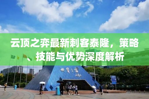 云顶之弈最新刺客泰隆，策略、技能与优势深度解析