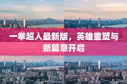一拳超人最新版，英雄重塑与新篇章开启
