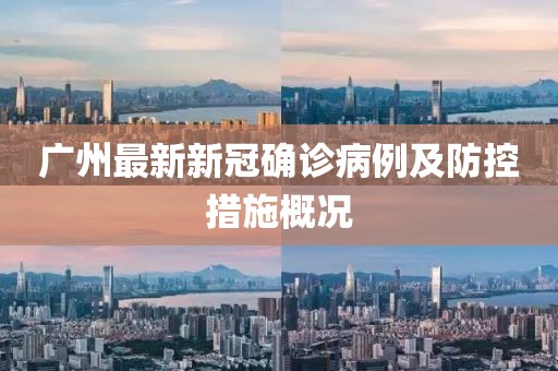 广州最新新冠确诊病例及防控措施概况
