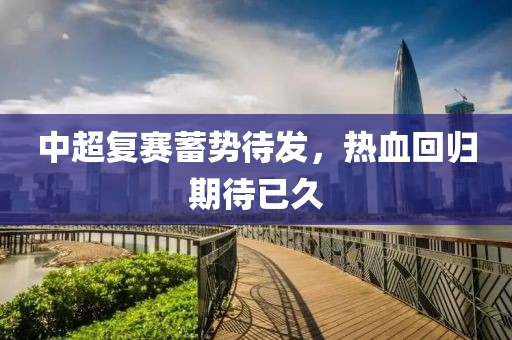 中超复赛蓄势待发，热血回归期待已久