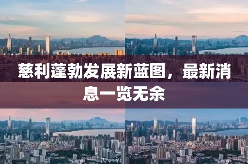 慈利蓬勃发展新蓝图，最新消息一览无余