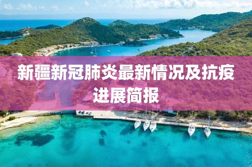 新疆新冠肺炎最新情况及抗疫进展简报