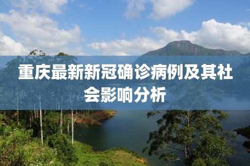 重庆最新新冠确诊病例及其社会影响分析