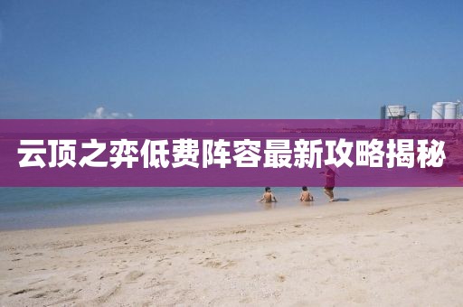云顶之弈低费阵容最新攻略揭秘