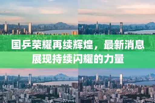 国乒荣耀再续辉煌，最新消息展现持续闪耀的力量