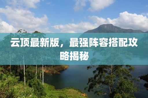 云顶最新版，最强阵容搭配攻略揭秘