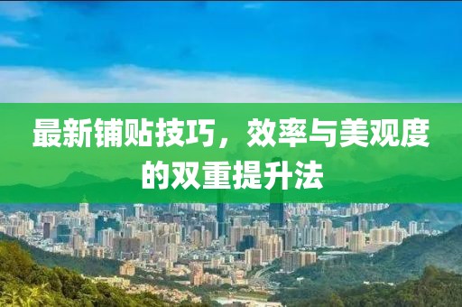 最新铺贴技巧，效率与美观度的双重提升法