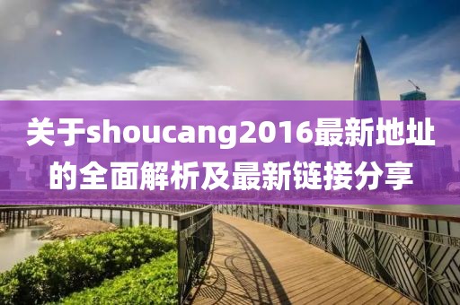 关于shoucang2016最新地址的全面解析及最新链接分享